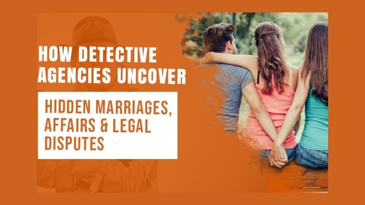 How Detective Agencies Uncover Hidden Marriages, Affairs & Legal Disputes