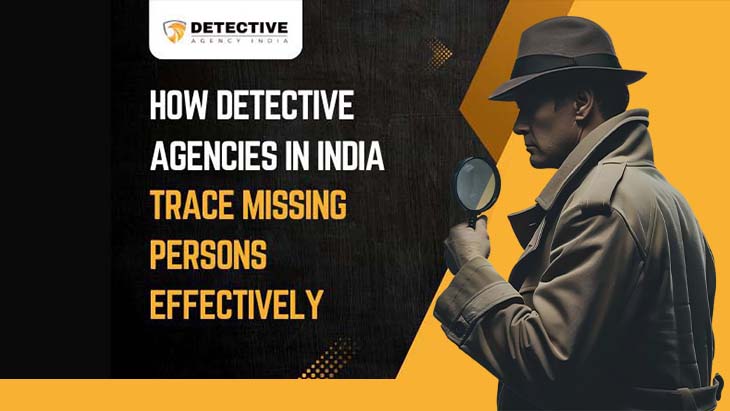 How Detective Agencies in India Trace Missing Persons Effectively
