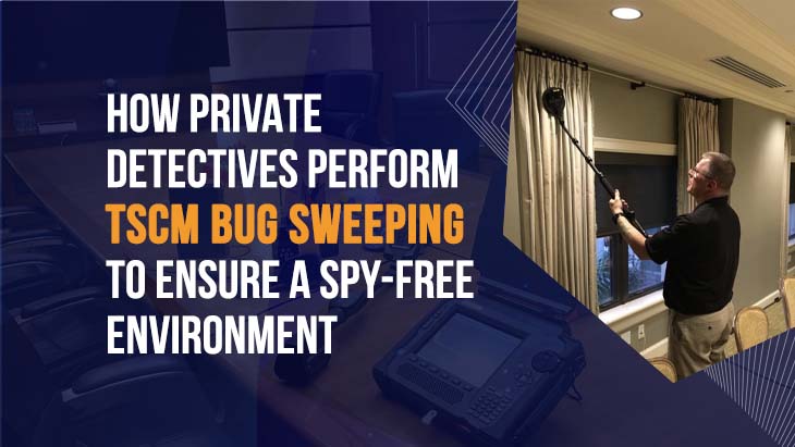How Private Detectives Perform TSCM Bug Sweeping to Ensure a Spy-Free Environment