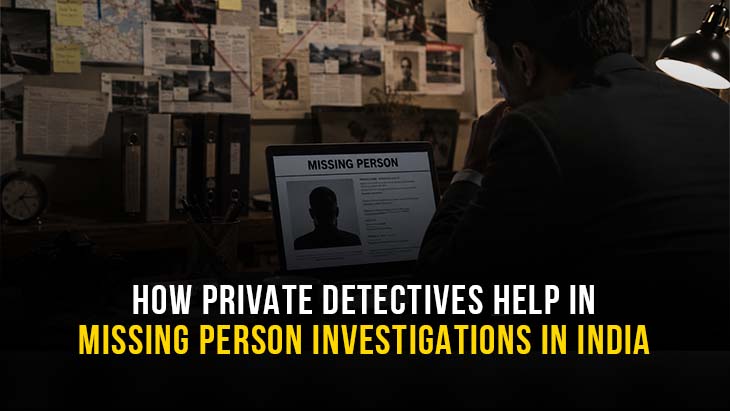 How Private Detectives Help in Missing Person Investigations in India